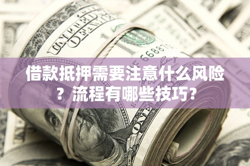 北京借款抵押需要注意什么风险？流程有哪些技巧？