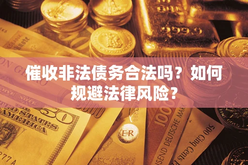 北京催收非法债务合法吗？如何规避法律风险？