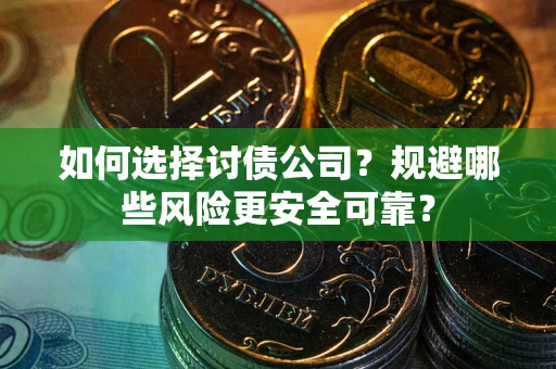 北京如何选择讨债公司？规避哪些风险更安全可靠？