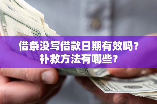 北京借条没写借款日期有效吗?补救方法有哪些? 北京借条没写借款日期有效吗?补救方法有哪些?