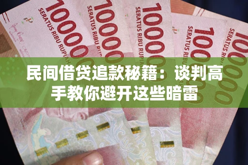 北京民间借贷追款秘籍：谈判高手教你避开这些暗雷