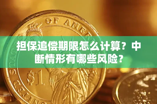 北京担保追偿期限怎么计算？中断情形有哪些风险？