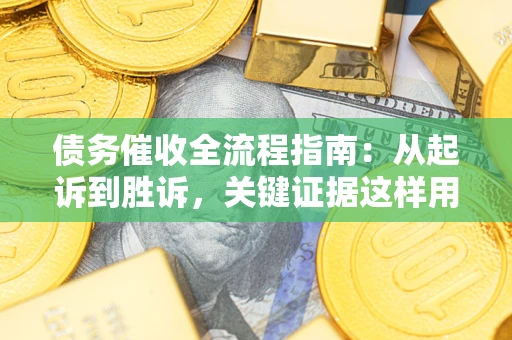 北京债务催收全流程指南：从起诉到胜诉，关键证据这样用