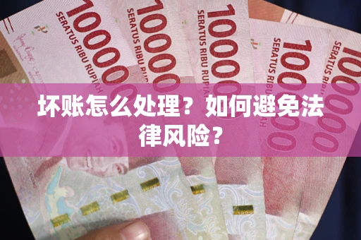 北京坏账怎么处理？如何避免法律风险？