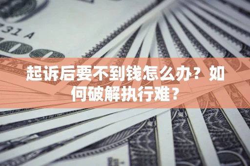 北京起诉后要不到钱怎么办？如何破解执行难？