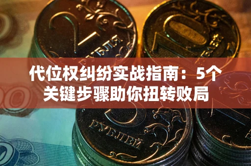 北京代位权纠纷实战指南：5个关键步骤助你扭转败局