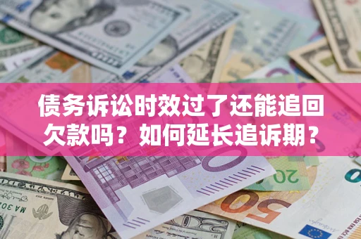 北京债务诉讼时效过了还能追回欠款吗？如何延长追诉期？