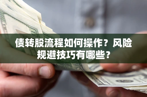 北京债转股流程如何操作？风险规避技巧有哪些？