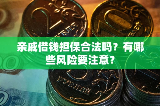 北京亲戚借钱担保合法吗？有哪些风险要注意？