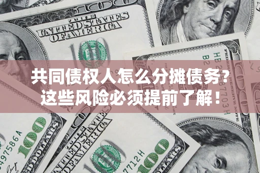北京共同债权人怎么分摊债务？这些风险必须提前了解！
