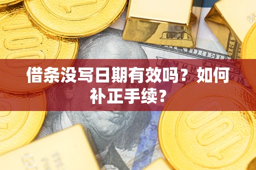 北京借条没写日期有效吗？如何补正手续？