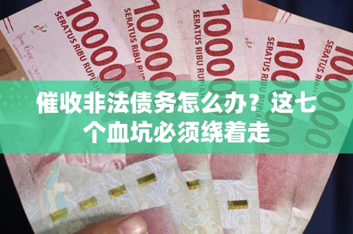北京催收非法债务怎么办？这七个血坑必须绕着走