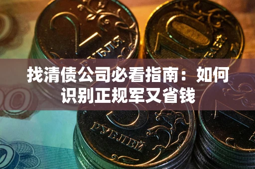 北京找清债公司必看指南：如何识别正规军又省钱