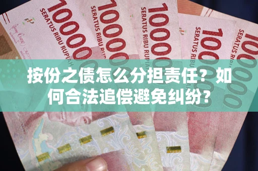 北京按份之债怎么分担责任？如何合法追偿避免纠纷？