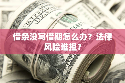 北京借条没写借期怎么办？法律风险谁担？