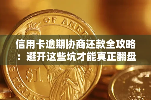 北京信用卡逾期协商还款全攻略：避开这些坑才能真正翻盘